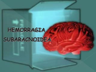 HEMORRAGIA
SUBARACNOIDEA
 