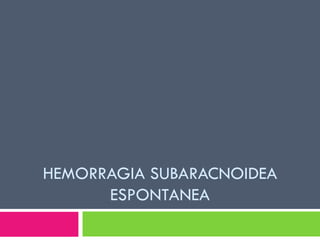 HEMORRAGIA SUBARACNOIDEA ESPONTANEA 