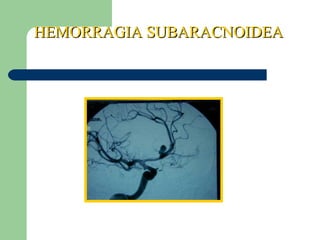 HEMORRAGIA SUBARACNOIDEAHEMORRAGIA SUBARACNOIDEA
 