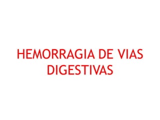 HEMORRAGIA DE VIAS
DIGESTIVAS
 