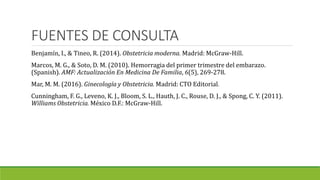 FUENTES DE CONSULTA
Benjamín, I., & Tineo, R. (2014). Obstetricia moderna. Madrid: McGraw-Hill.
Marcos, M. G., & Soto, D. ...