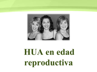HUA en edad reproductiva 