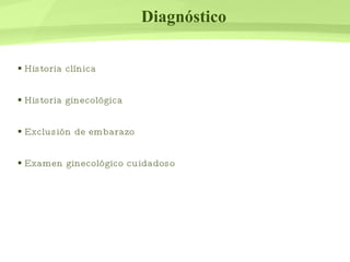 Diagnóstico Historia clínica Historia ginecológica Exclusión de embarazo Examen ginecológico cuidadoso 