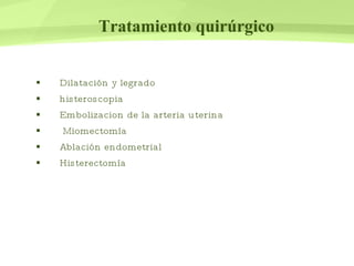 Tratamiento quirúrgico Dilatación y legrado  histeroscopia Embolizacion de la arteria uterina Miomectomía Ablación endometrial Histerectomía 