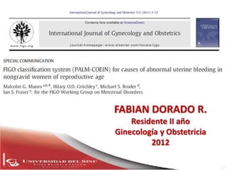 FABIAN DORADO R.
    Residente II año
Ginecología y Obstetricia
         2012
 
