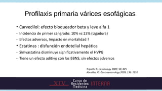 Profilaxis primaria várices esofágicas
• Carvedilol: efecto bloqueador beta y leve alfa 1
- Incidencia de primer sangrado:...