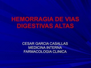 HEMORRAGIA DE VIAS DIGESTIVAS ALTAS CESAR GARCIA CASALLAS MEDICINA INTERNA FARMACOLOGIA CLINICA 
