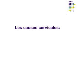 Les causes cervicales:
 