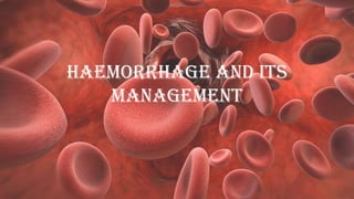 Haemorrhage and its
management
 