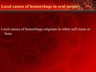 Local causes of hemorrhage in oral surgery
Local causes of hemorrhage originate in either soft tissue or
bone.
 