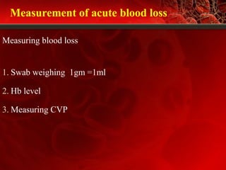 Measurement of acute blood loss
Measuring blood loss
1. Swab weighing 1gm =1ml
2. Hb level
3. Measuring CVP
 