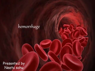 hemorrhage
Presented by
Neetu sahu
 