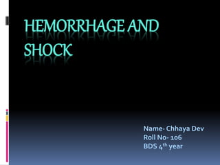 HEMORRHAGE AND
SHOCK
Name- Chhaya Dev
Roll No- 106
BDS 4th year
 