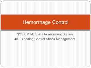NYS EMT-B Skills Assessment Station
4c - Bleeding Control Shock Management
Hemorrhage Control
 