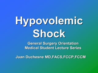Hypovolemic
Shock
General Surgery Orientation
Medical Student Lecture Series
Juan Duchesne MD,FACS,FCCP,FCCM
 