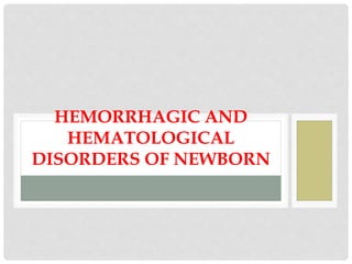 HEMORRHAGIC AND
HEMATOLOGICAL
DISORDERS OF NEWBORN
 