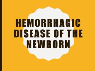 HEMORRHAGIC
DISEASE OF THE
NEWBORN
 