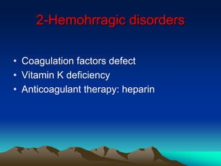 2-Hemohrragic disorders
• Coagulation factors defect
• Vitamin K deficiency
• Anticoagulant therapy: heparin
 