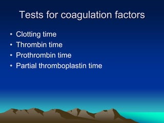 Tests for coagulation factors
• Clotting time
• Thrombin time
• Prothrombin time
• Partial thromboplastin time
 