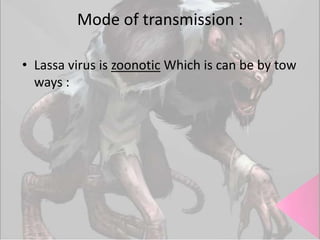 Mode of transmission :
• Lassa virus is zoonotic Which is can be by tow
ways :

 
