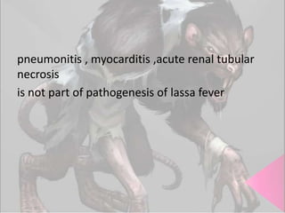 pneumonitis , myocarditis ,acute renal tubular
necrosis
is not part of pathogenesis of lassa fever

 