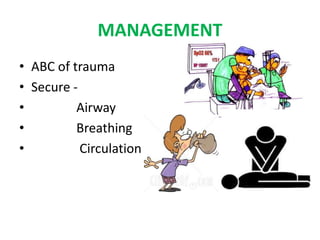 MANAGEMENT
• ABC of trauma
• Secure -
• Airway
• Breathing
• Circulation
 