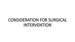 CONSIDERATION FOR SURGICAL
INTERVENTION
 