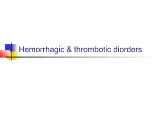Hemorrhagic & thrombotic diorders
 