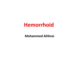 Hemorrhoid
Mohammed AlHinai
 