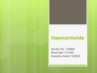 Haemorrhoids
Ala Abu Tair 1130962
Rinad bakri 1131358
Areej Abu Hanieh 1130234
 