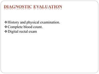 History and physical examination.
Complete blood count.
Digital rectal exam.
 