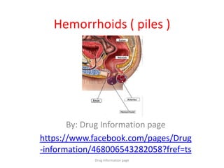 Hemorrhoids ( piles )
By: Drug Information page
https://www.facebook.com/pages/Drug
-information/468006543282058?fref=ts
Drug information page
 