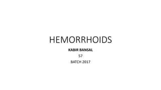 HEMORRHOIDS
KABIR BANSAL
57
BATCH 2017
 