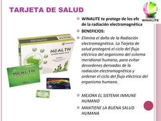 TARJETA DE SALUD WINALITE te protege de los efectos de la radiación electromagnética BENEFICIOS: Elimina el daño de la Radiación electromagnética. La Tarjeta de salud protegerá el ciclo del flujo eléctrico del organismo del sistema meridional humano, para evitar desordenes derivados de la radiación electromagnética y ordenar el ciclo del flujo eléctrico del organismo humano. MEJORA EL SISTEMA INMUNE HUMANO MANTIENE LA BUENA SALUD HUMANA 