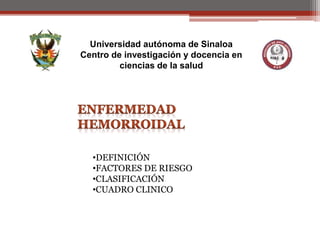 Universidad autónoma de Sinaloa
Centro de investigación y docencia en
ciencias de la salud
•DEFINICIÓN
•FACTORES DE RIESGO
•CLASIFICACIÓN
•CUADRO CLINICO
 
