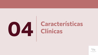Características
Clínicas
04
 