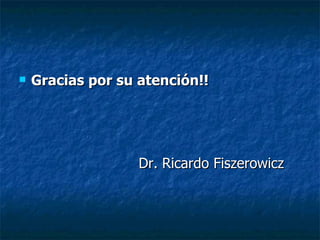 Gracias por su atención!! Dr. Ricardo Fiszerowicz 