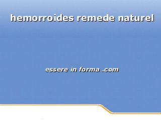 Powerpoint Templates
Page 1Powerpoint Templates
hemorroides remede naturelhemorroides remede naturel
essere in forma .comessere in forma .com
 