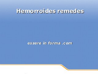 Powerpoint Templates
Page 1Powerpoint Templates
Hemorroides remedesHemorroides remedes
essere in forma .comessere in forma .com
 