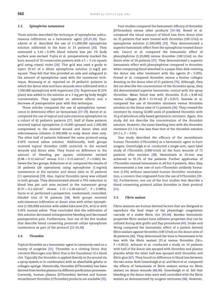 562                                                  burns 37 (2011) 559–565



3.3.    Epinephrine tumescence                                          Four studies compared the hemostatic efﬁcacy of thrombin
                                                                    (bThrombin) versus other products [33–36]. Brezel et al.
Three articles described the technique of epinephrine subcu-        compared the visual amount of blood loss form donor sites
taneous inﬁltration as a hemostatic agent [20,25,26]. Djur-         on 32 patients that were treated with thrombin (100 U/ml) or
ickovic et al. described the use of 1:1,000,000 epinephrine         epinephrine solution (1:200,000) [33]. They demonstrated a
solution inﬁltrated to the burn in 23 patients [20]. They           superior hemostatic effect from the epinephrine treated donor
estimated a 3.42 Æ 0.39% blood volume loss per 1% body              site. Caucci et al. compared the hemostatic effect of
surface area excised. Fujita et al. preoperatively marked the       phenylephrine (1:20,000) versus thrombin (100 U/ml) on the
burn wound of 10 consecutive patients with a 5 Â 5 cm square        donor sites of 24 patients [37]. They demonstrated a superior
grid using crystal violet [26]. This grid was used a guide to       hemostatic effect with phenylephrine compared to thrombin
inject 20 ml of a dilute epinephrine solution (1 mg/l) per          when comparing blood absorbed in a paper ﬁlter disk covering
square. They felt that this provided an aide and safeguard to       the donor site after treatment with the agents (P < 0.005).
the amount of epinephrine used with the tumescent tech-             Prasad et al. compared thrombin versus a bovine collagen
nique. Beausang et al. reported on 29 pediatric patients in         dressing on the donor sites of 21 patients [35]. Although, they
which the donor sites and burn wounds were inﬁltrated with a        did not describe the concentration of the thrombin spray, they
1:500,000 epinephrine with bupivicane [25]. Bupivicane (0.25%       did demonstrated superior hemostatic control with the spray
plain) was added to the solution at a 3 mg per kg body weight       thrombin. Mean blood loss with thrombin (5.25 Æ 8.68 ml)
concentration. They reported no adverse effects and a               versus collagen (8.24 Æ 13.54 ml) (P = 0.057). Sawada et al.
decrease of postoperative pain with this technique.                 compared the use of thrombin ointment versus thrombin
    Three articles compared the use of epinephrine tumes-           solution on the donor sites of 11 patients [36]. They created the
cence to determine effect on hemostasis [27–29]. Barret et al.      ointment by mixing 10,000 units of powdered thrombin with
compared the use of topical and subcutaneous epinephrine on         10 g of petroleum jelly based gentamicin ointment. Again, this
a cohort of 42 pediatric patients [27]. Half of these patients      study did not describe the concentration of the thrombin
received topical epinephrine (1:10,000 sprayed and 1:200,000        solution. However, the mean bleeding time with the thrombin
compresses) to the excised wound and donor sites and                ointment (11.5 s) was less than that of the thrombin solution
subcutaneous infusion (1:300,000) to scalp donor sites only.        (25.5 s, P < 0.01).
The other half of patients followed the same protocol using             One study described the efﬁcacy of the recombinant
0.45% normal saline solution. Additionally, both groups             human Thrombin (rThrombin) as a hemostatic agent in burn
received topical thrombin (1000 units/ml) to the excised            surgery. Greenhalgh et al. conducted a single-arm, open label
wounds and donor sites. They found no difference in the             study of rThrombin (1000 U/ml) on the burn wounds of 72
amount of bleeding per square centimeter excised                    patients after excision [38]. Hemostasis at 20 min was
(0.48 Æ 0.12 ml/cm2 versus 0.51 Æ 0.15 ml/cm2, P = 0.681) be-       achieved in 91.5% of the patients. Further application of
tween the two groups. Robertson et al. compared the results of      rThrombin ensued hemostasis in all but 4 patients. Also, they
20 patients (26 operations) using epinephrine (1 mg/ml)             demonstrated a low rate of anti-rThrombin antibody forma-
tumescence at the excision and donor sites to 10 patients           tion (1.6%) without associated human thrombin neutraliza-
(11 operations) [29]. Also, topical thrombin spray was utilized     tion, a concern that originated from the use of bThrombin [39–
in both groups. They demonstrated almost a 70% reduction in         42]. Furthermore, one out of the four studies that describe a
blood loss per unit area excised in the tumescent group             blood conserving protocol utilize thrombin in their protocol
(0.37 Æ 0.2 ml/cm2 versus 1.15 Æ 0.28 ml/cm2, P 0.0001).            [21].
Gacto et al. performed a prospective, randomized, controlled,
blinded trial of 56 patients [28]. Both groups received             3.5.    Fibrin sealant
subcutaneous inﬁltration at donor sites with either epineph-
rine (1:500,000) solution with added lidocaine (5%, w/v) or with    Fibrin sealants are human derived factors that are designed to
0.45% normal saline. They concluded that the inﬁltration of         reproduce the ﬁnal steps of the physiologic coagulation
this solution decreased intraoperative bleeding and decreased       cascade of a stable ﬁbrin clot [43,44]. Besides hemostatic
postoperative pain. Furthermore, four out of the ﬁve studies        properties ﬁbrin sealant have adhesive properties that can be
that describe blood conserving protocols utilize epinephrine        utilized during skin grafts and ﬂap procedures [45]. Drake and
tumescence as part of the protocol [22–24,30].                      Wong compared the hemostatic effect of a patient derived
                                                                    ﬁbrin sealant against thrombin (100 U/ml) on the donor sites of
3.4.    Thrombin                                                    46 patients [46]. They determined the time to hemostasis to be
                                                                    less with the ﬁbrin sealant (31 s) versus thrombin (58 s,
Topical thrombin as a hemostatic agent is commonly used on a        P = 0.0012). Achauer et al. conducted a study on 10 patients
variety of surgeries [31]. Thrombin is a clotting factor that       with half of the donor site sprayed with thrombin and plasma
converts ﬁbrinogen into ﬁbrin that is the foundation of a blood     placebo while the other half was sprayed with thrombin and
clot. Typically the thrombin is applied directly to the wound via   ﬁbrin glue [47]. They found no difference in blood loss between
a spray system or in combination with an absorbable gelatin or      the two areas. Both Greenhalgh et al. and Nervi et al. compared
collagen sponge. Historically, thrombin (bThrombin) has been        the effects of hemostasis of ﬁbrin sealant versus no ﬁbrin
derived from bovine plasma via different puriﬁcation processes.     sealant on donor wounds [48,49]. Greenhalgh et al. felt that
Currently, human plasma (hThrombin) derived and human               bleeding at the donor sites were well controlled with the ﬁbrin
recombinant thrombin (rThrombin) products are available [32].       sealant as demonstrated by surgeon estimates [48]. However,
 