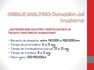 ¿QUÉ PRUEBAS DEBE SOLICITAR EL ODONTOLOGO ANTE UN
PRESUNTO TRASTORNO DE LA HEMOSTASIA?

•                                                   /
•
•
•
•      ó          -    /
 