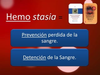 Hemo stasia =
   Prevención perdida de la
           sangre.

   Detención de la Sangre.
 