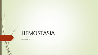 HEMOSTASIA
UNIDAD III
 