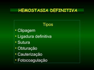 HEMOSTASIA DEFINITIVAHEMOSTASIA DEFINITIVA
Tipos
• Clipagem
• Ligadura definitiva
• Sutura
• Obturação
• Cauterização
• Fotocoagulação
 