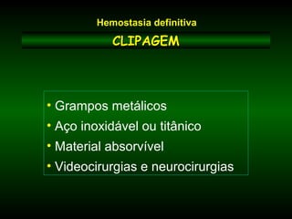 CLIPAGEMCLIPAGEM
• Grampos metálicos
• Aço inoxidável ou titânico
• Material absorvível
• Videocirurgias e neurocirurgias
Hemostasia definitiva
 