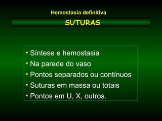 SUTURASSUTURAS
• Síntese e hemostasia
• Na parede do vaso
• Pontos separados ou contínuos
• Suturas em massa ou totais
• Pontos em U, X, outros.
Hemostasia definitiva
 