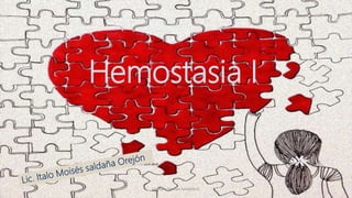 Hemostasia I
Lic. Italo Moisés Saldaña O.
 