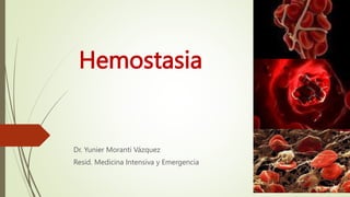Hemostasia
Dr. Yunier Moranti Vázquez
Resid. Medicina Intensiva y Emergencia
 