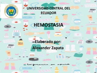 UNIVERSIDAD CENTRAL DEL
ECUADOR
HEMOSTASIA
Elaborado por:
Alexander Zapata
 