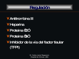 Regulación <ul><li>Antitrombina III </li></ul><ul><li>Heparina </li></ul><ul><li>Proteina “C” </li></ul><ul><li>Proteina “...